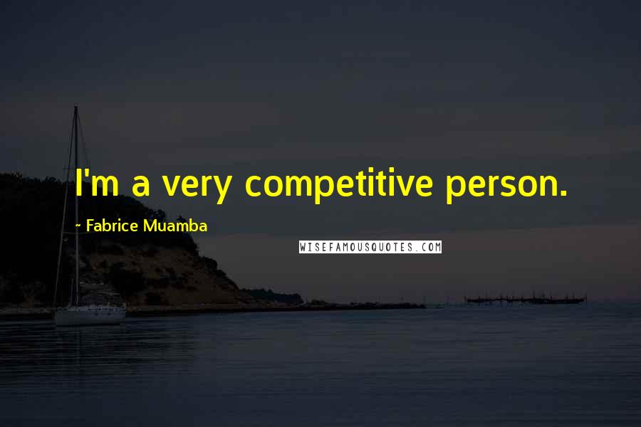 Fabrice Muamba Quotes: I'm a very competitive person.