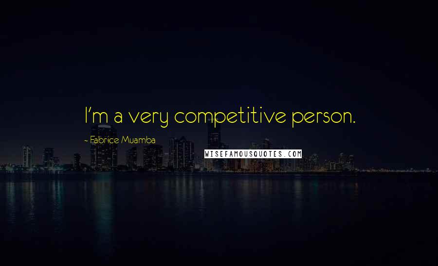 Fabrice Muamba Quotes: I'm a very competitive person.