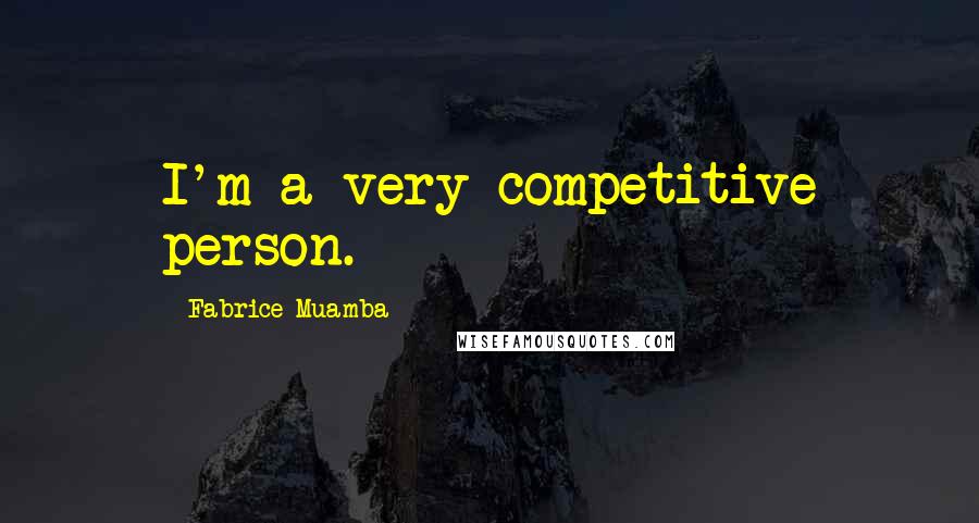 Fabrice Muamba Quotes: I'm a very competitive person.