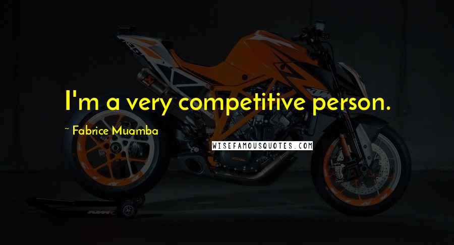 Fabrice Muamba Quotes: I'm a very competitive person.