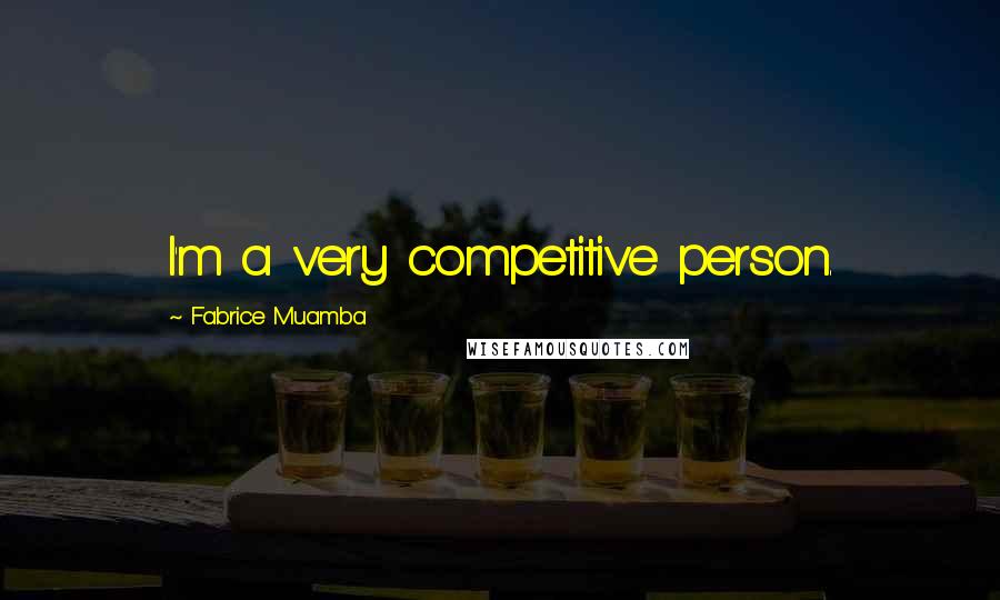 Fabrice Muamba Quotes: I'm a very competitive person.