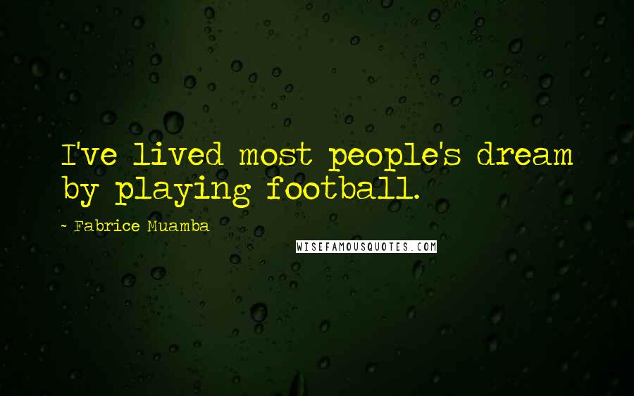 Fabrice Muamba Quotes: I've lived most people's dream by playing football.