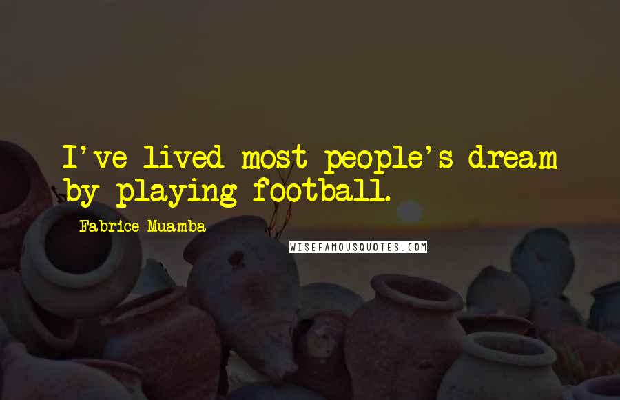 Fabrice Muamba Quotes: I've lived most people's dream by playing football.