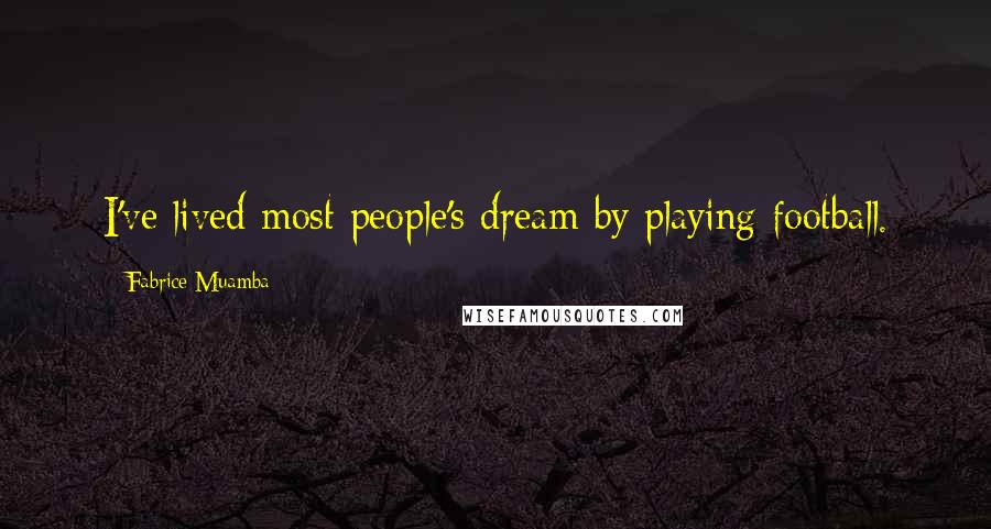 Fabrice Muamba Quotes: I've lived most people's dream by playing football.