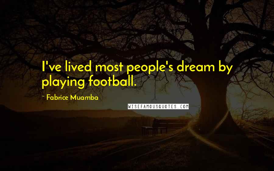 Fabrice Muamba Quotes: I've lived most people's dream by playing football.