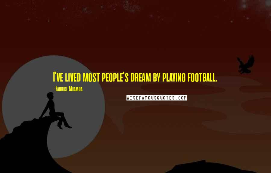 Fabrice Muamba Quotes: I've lived most people's dream by playing football.