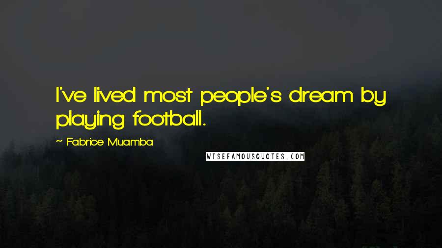 Fabrice Muamba Quotes: I've lived most people's dream by playing football.