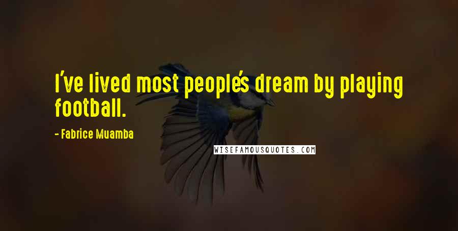 Fabrice Muamba Quotes: I've lived most people's dream by playing football.