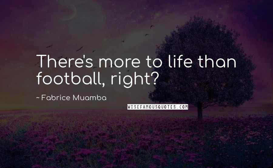 Fabrice Muamba Quotes: There's more to life than football, right?