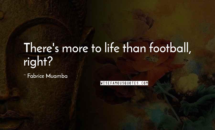 Fabrice Muamba Quotes: There's more to life than football, right?