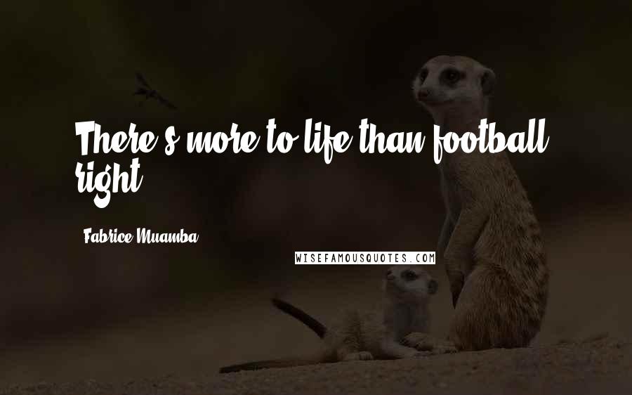Fabrice Muamba Quotes: There's more to life than football, right?