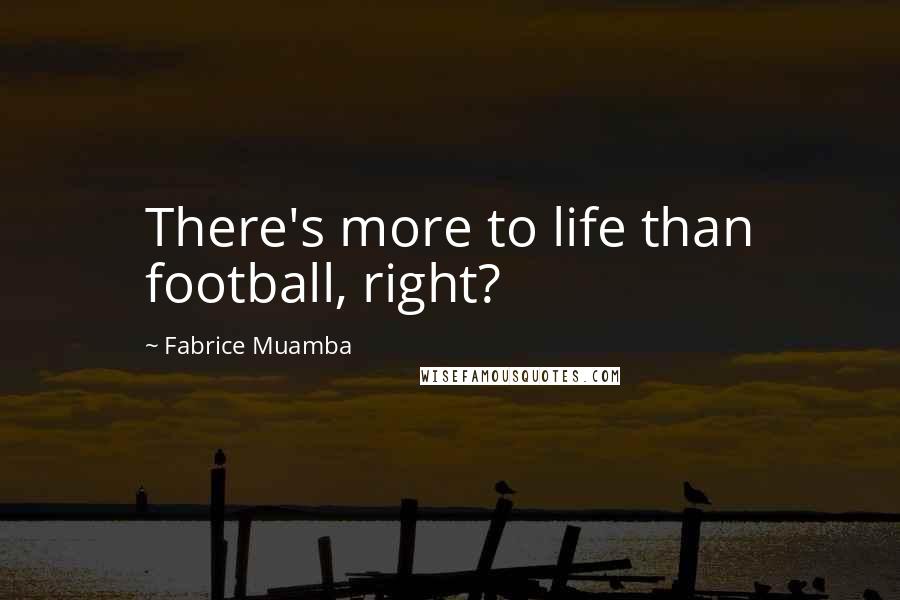 Fabrice Muamba Quotes: There's more to life than football, right?