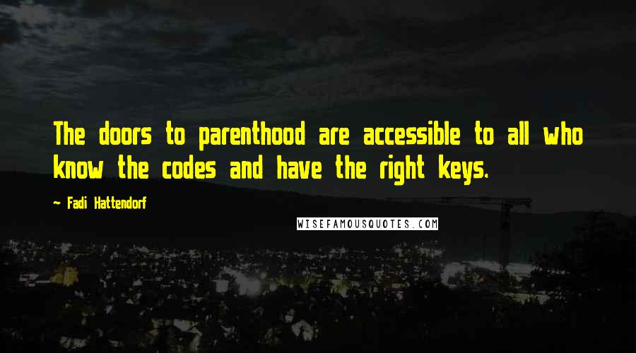 Fadi Hattendorf Quotes: The doors to parenthood are accessible to all who know the codes and have the right keys.