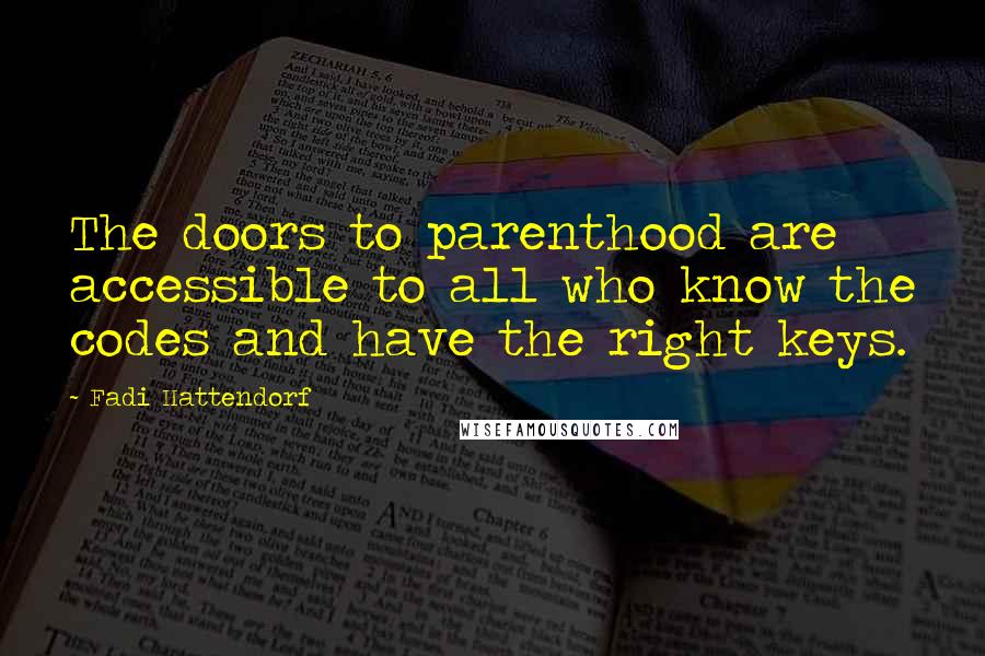 Fadi Hattendorf Quotes: The doors to parenthood are accessible to all who know the codes and have the right keys.