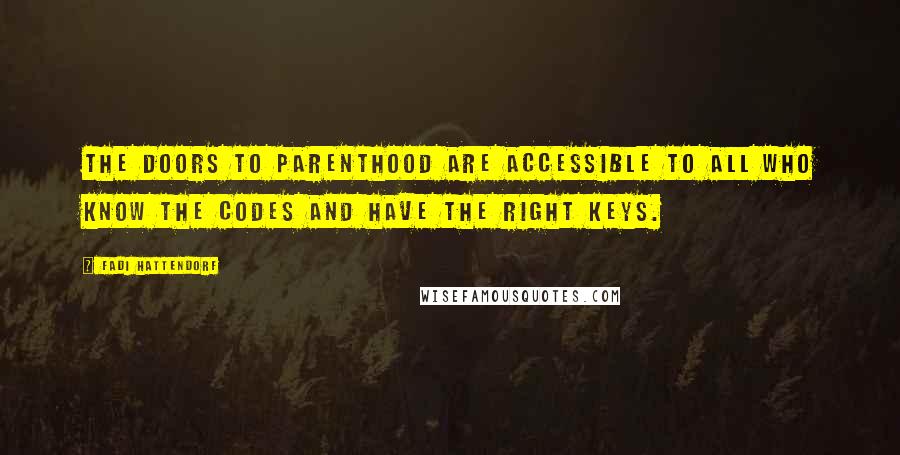 Fadi Hattendorf Quotes: The doors to parenthood are accessible to all who know the codes and have the right keys.