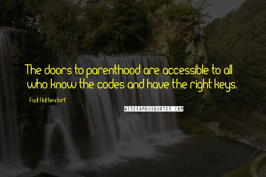 Fadi Hattendorf Quotes: The doors to parenthood are accessible to all who know the codes and have the right keys.