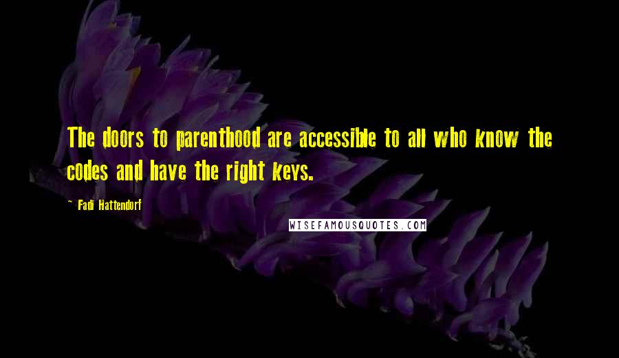 Fadi Hattendorf Quotes: The doors to parenthood are accessible to all who know the codes and have the right keys.