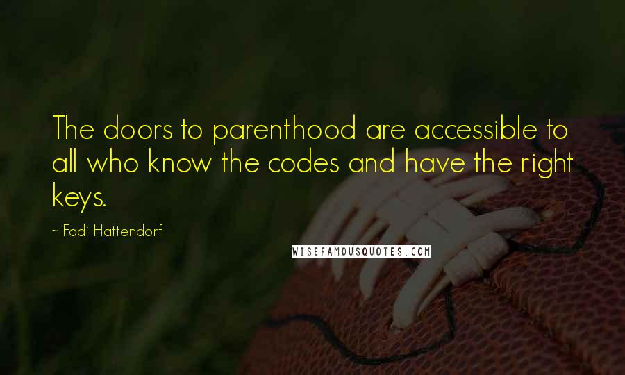 Fadi Hattendorf Quotes: The doors to parenthood are accessible to all who know the codes and have the right keys.