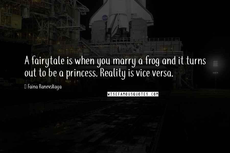 Faina Ranevskaya Quotes: A fairytale is when you marry a frog and it turns out to be a princess. Reality is vice versa.