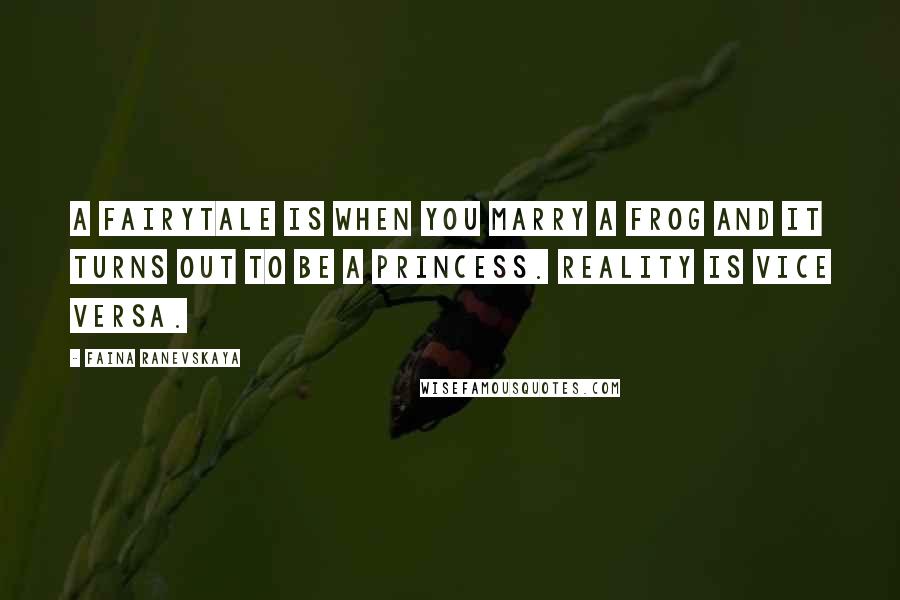 Faina Ranevskaya Quotes: A fairytale is when you marry a frog and it turns out to be a princess. Reality is vice versa.