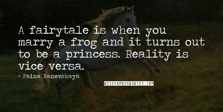 Faina Ranevskaya Quotes: A fairytale is when you marry a frog and it turns out to be a princess. Reality is vice versa.