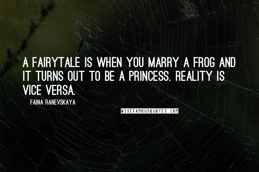 Faina Ranevskaya Quotes: A fairytale is when you marry a frog and it turns out to be a princess. Reality is vice versa.