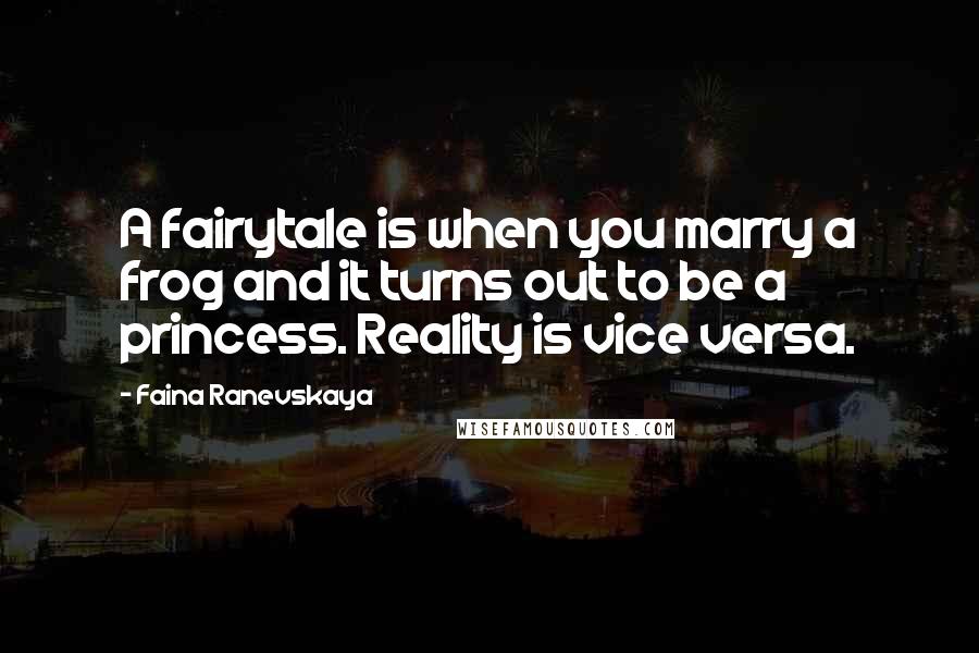 Faina Ranevskaya Quotes: A fairytale is when you marry a frog and it turns out to be a princess. Reality is vice versa.