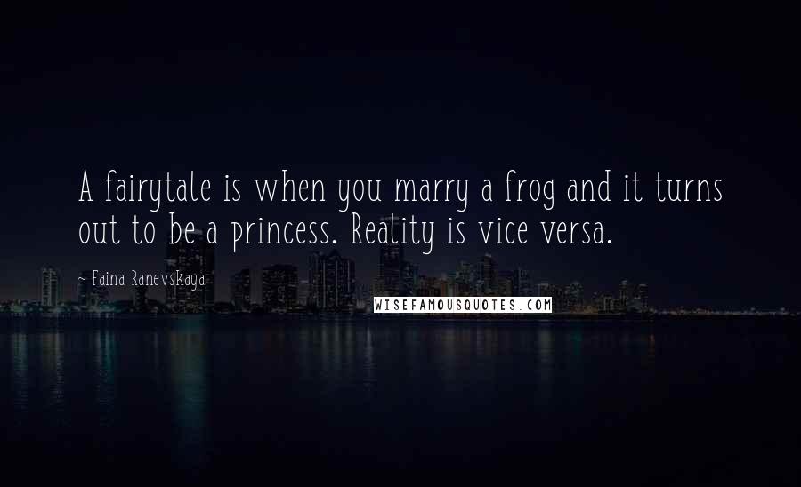 Faina Ranevskaya Quotes: A fairytale is when you marry a frog and it turns out to be a princess. Reality is vice versa.