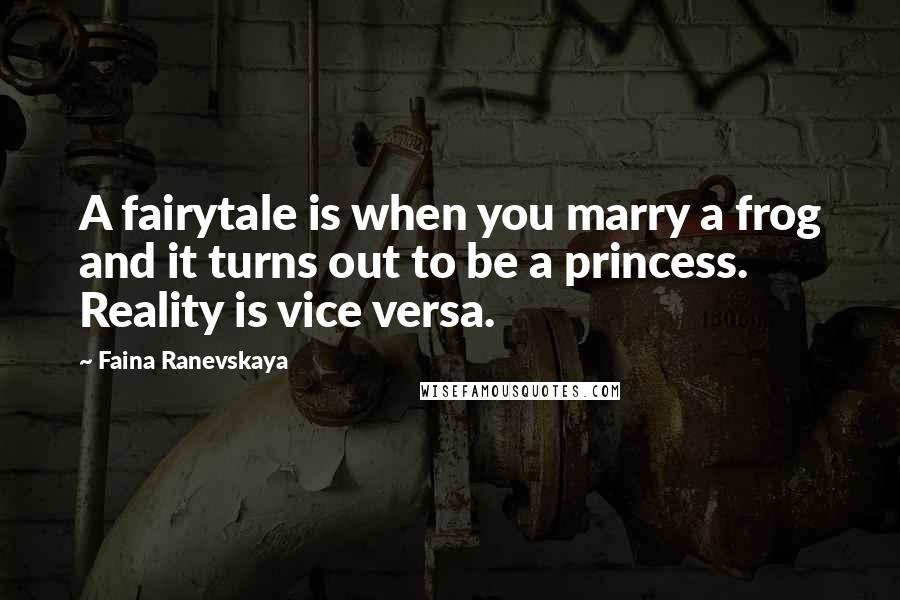 Faina Ranevskaya Quotes: A fairytale is when you marry a frog and it turns out to be a princess. Reality is vice versa.