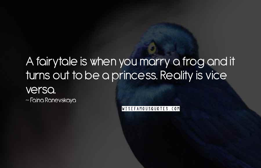 Faina Ranevskaya Quotes: A fairytale is when you marry a frog and it turns out to be a princess. Reality is vice versa.