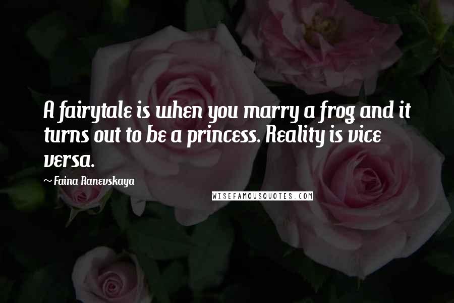 Faina Ranevskaya Quotes: A fairytale is when you marry a frog and it turns out to be a princess. Reality is vice versa.