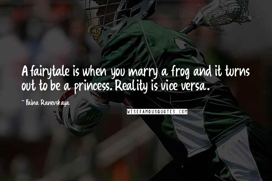 Faina Ranevskaya Quotes: A fairytale is when you marry a frog and it turns out to be a princess. Reality is vice versa.