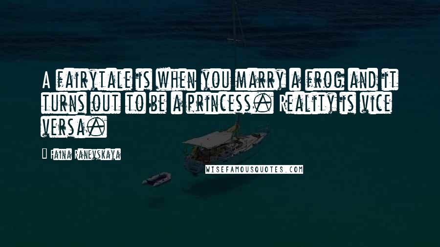 Faina Ranevskaya Quotes: A fairytale is when you marry a frog and it turns out to be a princess. Reality is vice versa.