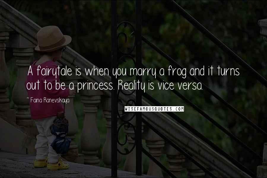 Faina Ranevskaya Quotes: A fairytale is when you marry a frog and it turns out to be a princess. Reality is vice versa.