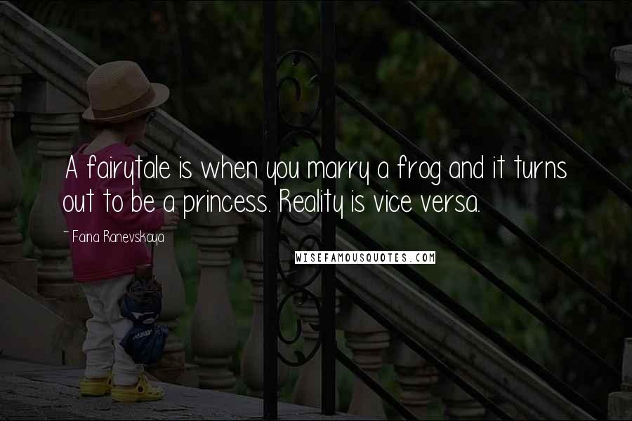 Faina Ranevskaya Quotes: A fairytale is when you marry a frog and it turns out to be a princess. Reality is vice versa.