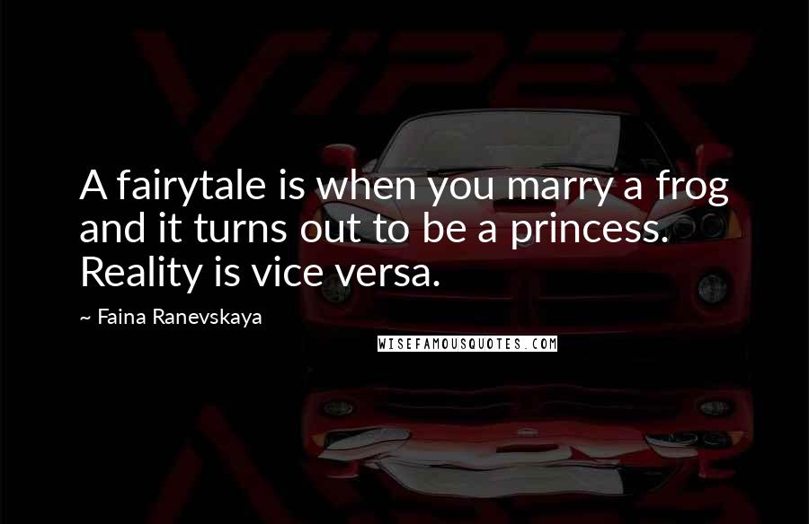 Faina Ranevskaya Quotes: A fairytale is when you marry a frog and it turns out to be a princess. Reality is vice versa.