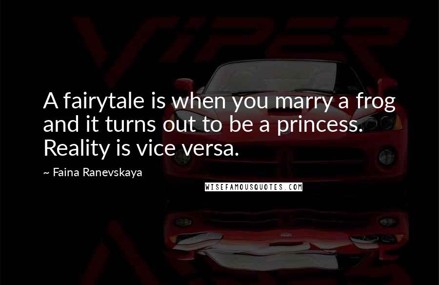Faina Ranevskaya Quotes: A fairytale is when you marry a frog and it turns out to be a princess. Reality is vice versa.