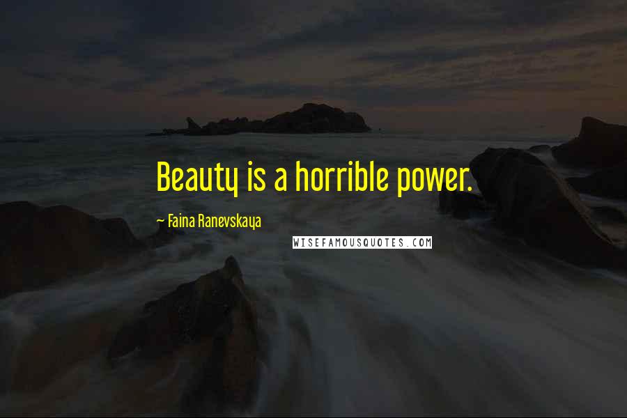Faina Ranevskaya Quotes: Beauty is a horrible power.