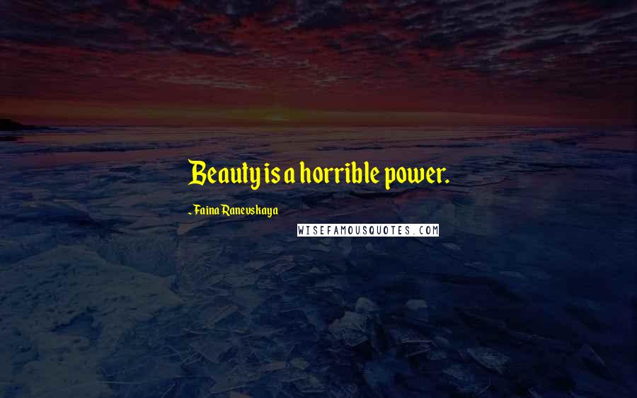 Faina Ranevskaya Quotes: Beauty is a horrible power.