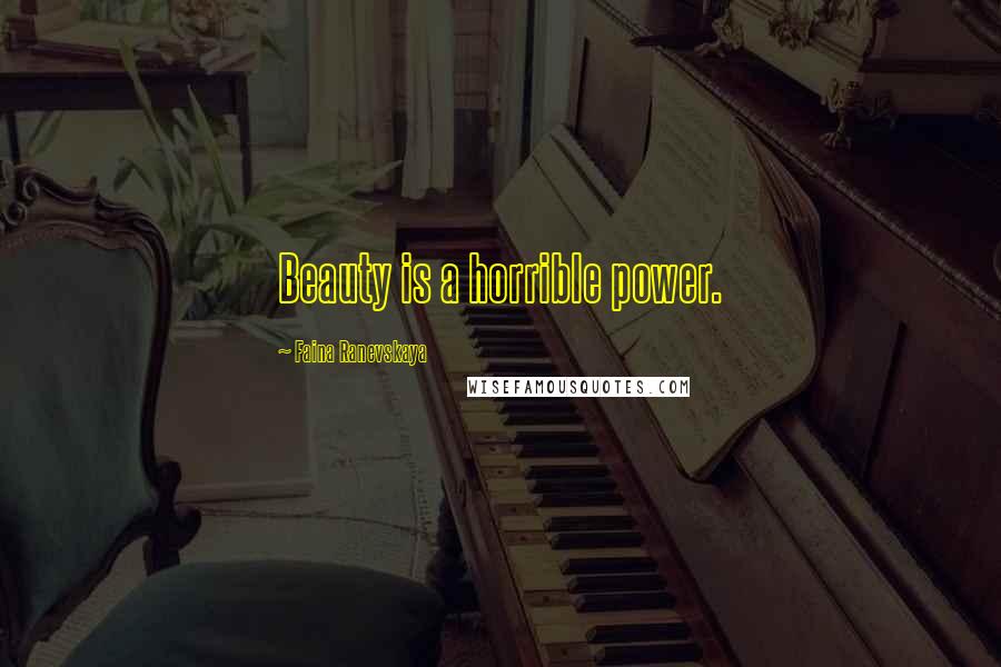 Faina Ranevskaya Quotes: Beauty is a horrible power.