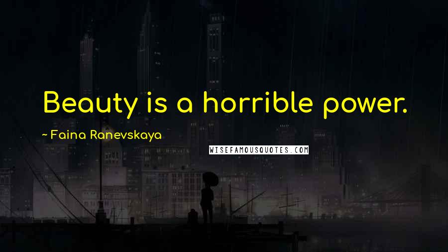 Faina Ranevskaya Quotes: Beauty is a horrible power.
