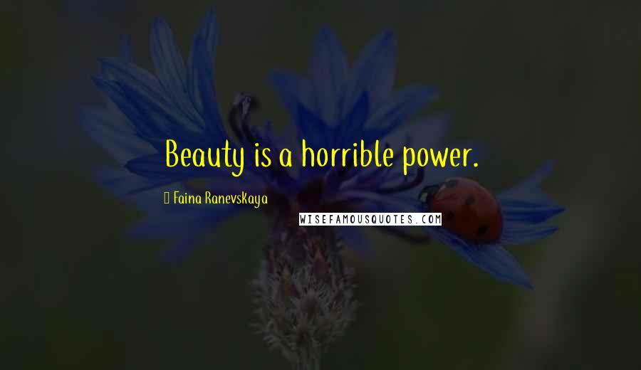Faina Ranevskaya Quotes: Beauty is a horrible power.