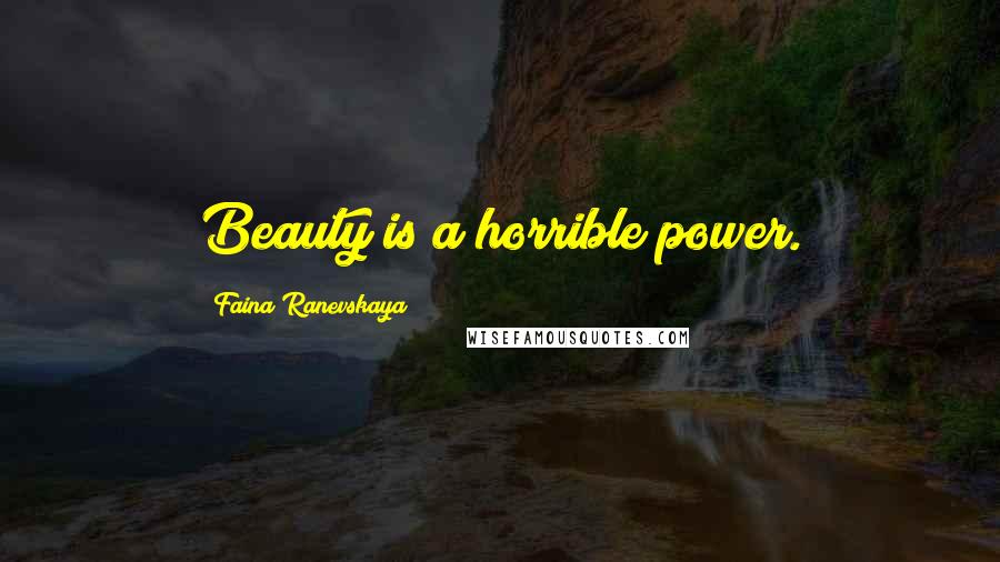 Faina Ranevskaya Quotes: Beauty is a horrible power.