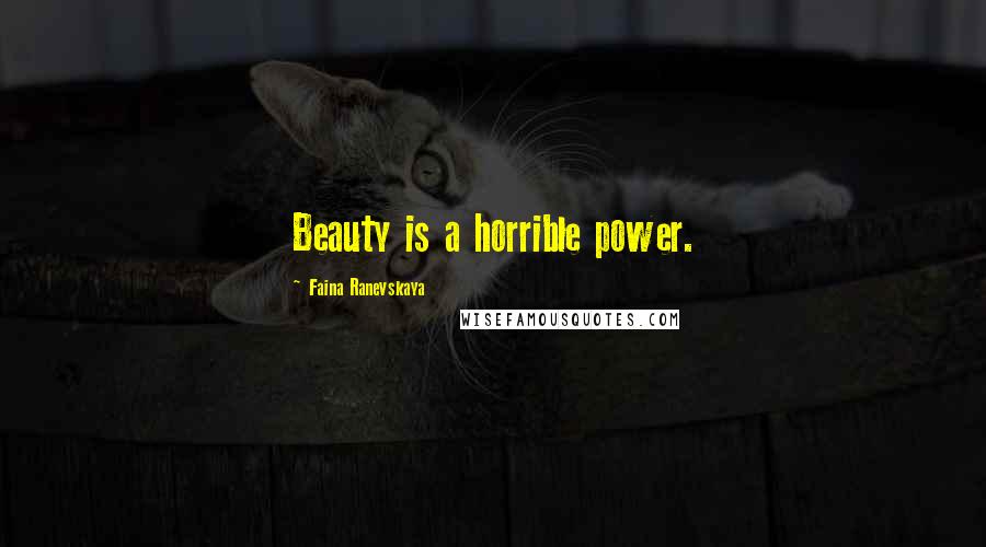 Faina Ranevskaya Quotes: Beauty is a horrible power.