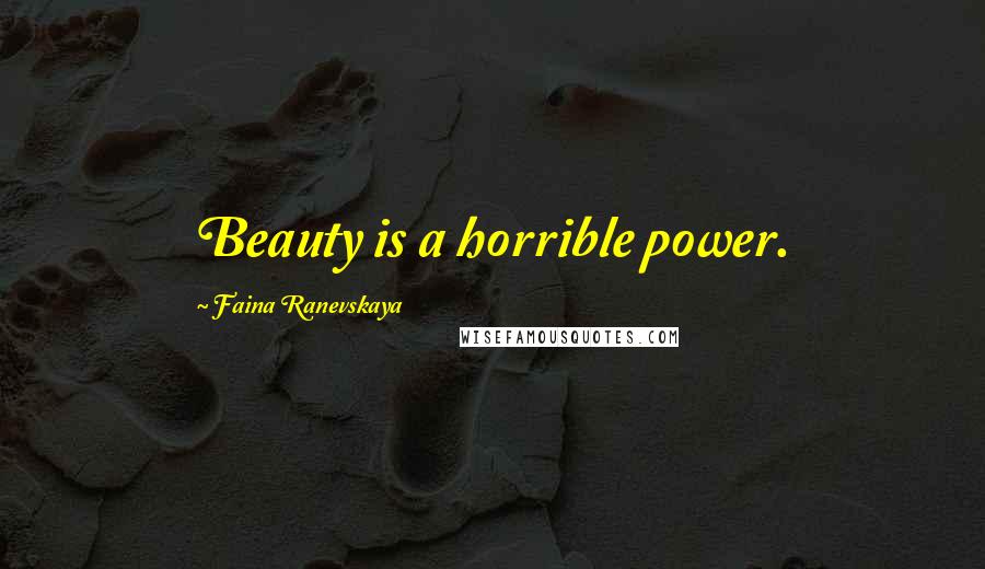Faina Ranevskaya Quotes: Beauty is a horrible power.