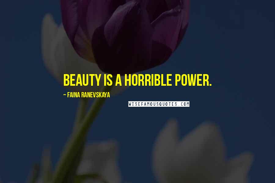 Faina Ranevskaya Quotes: Beauty is a horrible power.