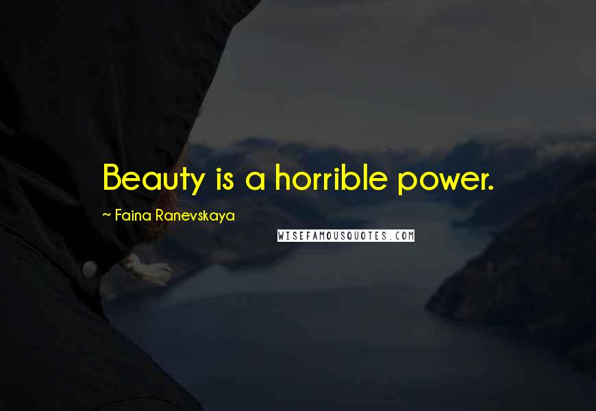Faina Ranevskaya Quotes: Beauty is a horrible power.