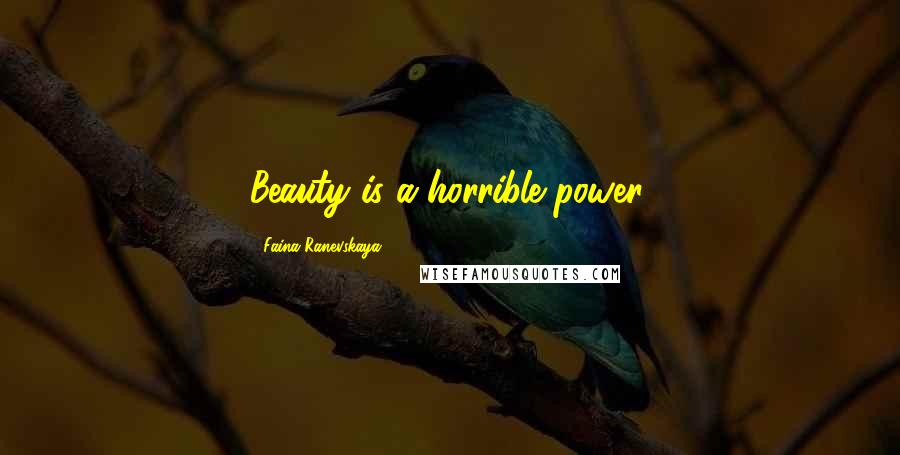 Faina Ranevskaya Quotes: Beauty is a horrible power.
