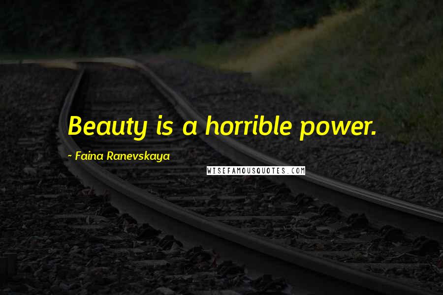 Faina Ranevskaya Quotes: Beauty is a horrible power.