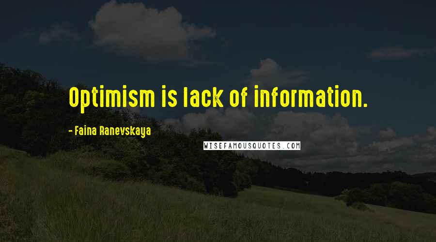 Faina Ranevskaya Quotes: Optimism is lack of information.